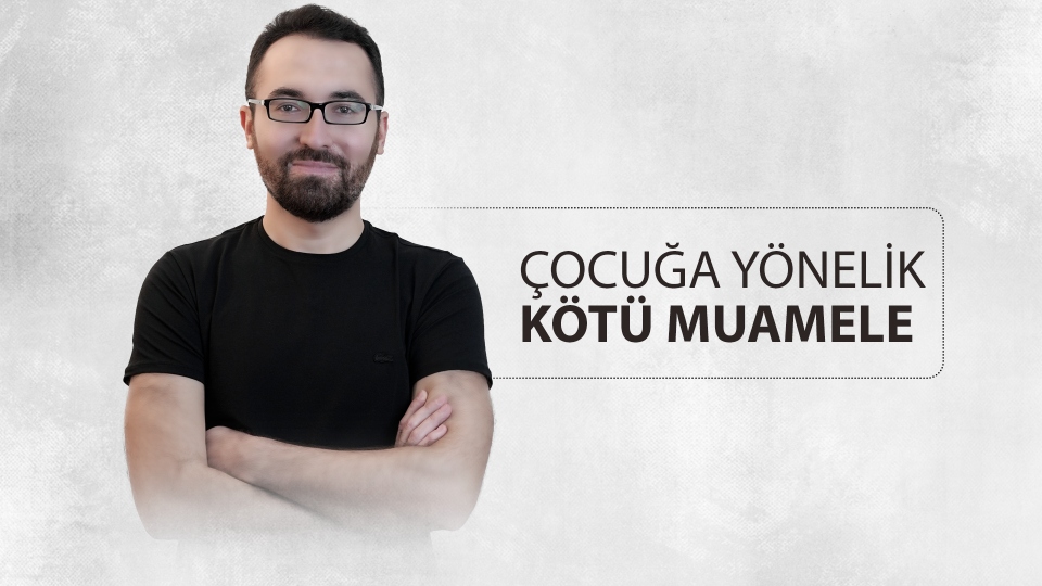 Çocuğa Yönelik Kötü Muamelenin Etkileri